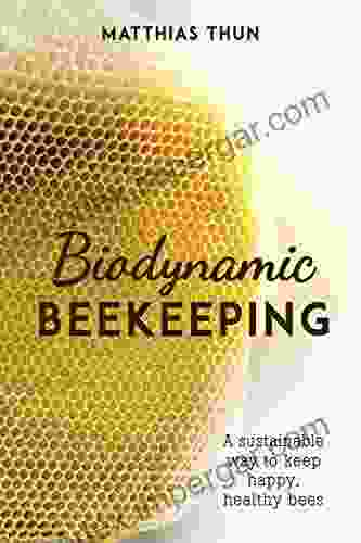 Biodynamic Beekeeping: A Sustainable Way To Keep Happy Healthy Bees