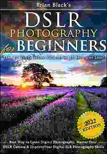 DSLR Photography For Beginners: Take 10 Times Better Pictures In 48 Hours Or Less Best Way To Learn Digital Photography Master Your DSLR Camera Improve Your Digital SLR Photography Skills