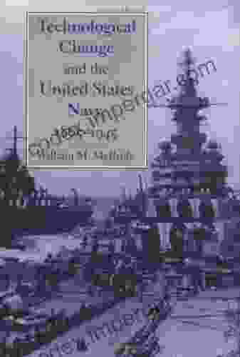 Technological Change and the United States Navy 1865 1945 (Johns Hopkins Studies in the History of Technology 27)