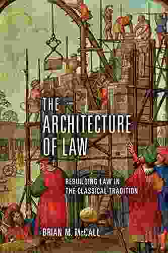 The Architecture Of Law: Rebuilding Law In The Classical Tradition