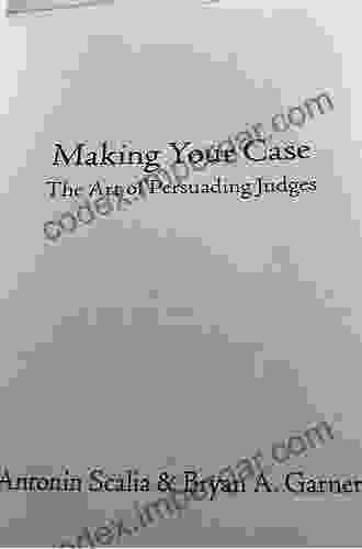 Scalia And Garner S Making Your Case: The Art Of Persuading Judges