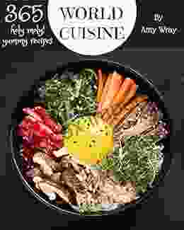 Holy Moly 365 Yummy World Cuisine Recipes: The Best Yummy World Cuisine Cookbook That Delights Your Taste Buds