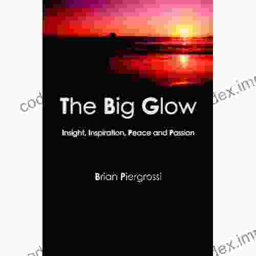 The Big Glow: Insight Inspiration Peace Passion