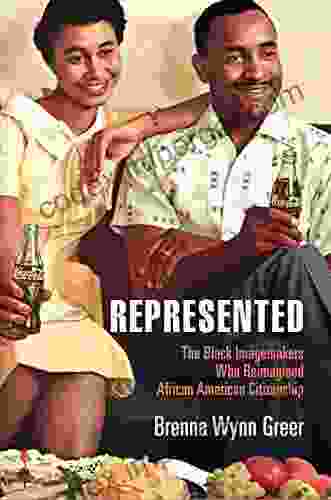 Represented: The Black Imagemakers Who Reimagined African American Citizenship (American Business Politics And Society)