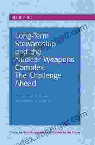 Long Term Stewardship And The Nuclear Weapons Complex: The Challenge Ahead (Resources For The Future)