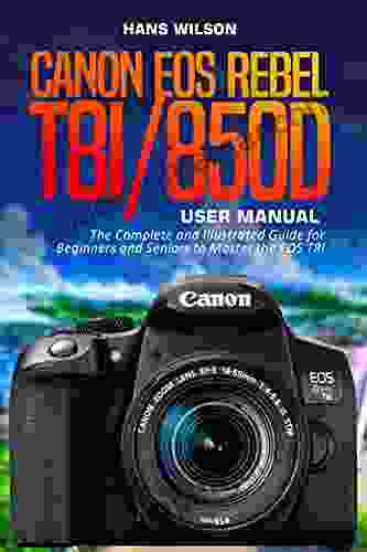 Canon EOS Rebel T8i/850D User Manual: The Complete And Illustrated Guide For Beginners And Seniors To Master The EOS T8i