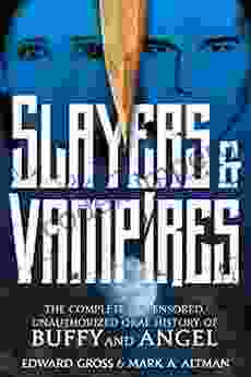 Slayers Vampires: The Complete Uncensored Unauthorized Oral History Of Buffy Angel