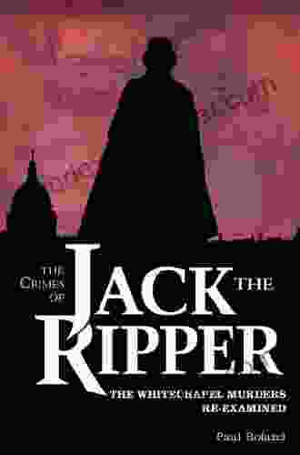 The Crimes Of Jack The Ripper: The Whitechapel Murders Re Examined