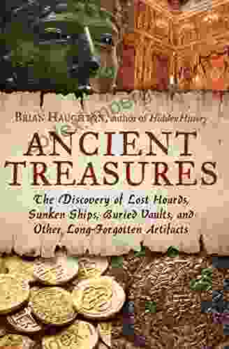 Ancient Treasures: The Discovery of Lost Hoards Sunken Ships Buried Vaults and Other Long Forgotten Artifacts