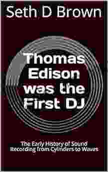 Thomas Edison Was The First DJ: The Early History Of Sound Recording From Cylinders To Waves (Evolution Of The DJ 1)