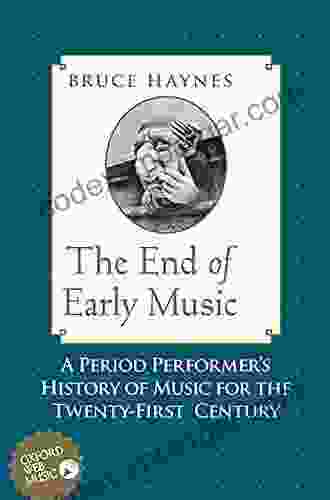 The End Of Early Music: A Period Performer S History Of Music For The Twenty First Century