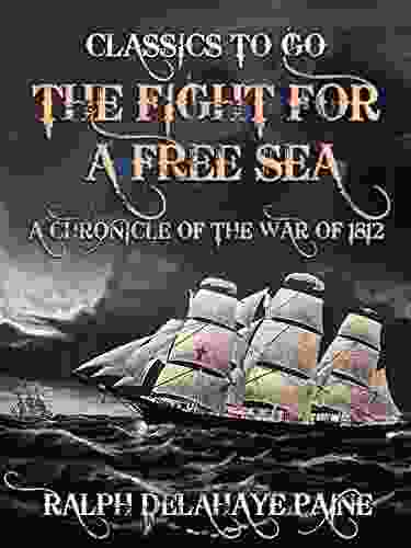 The Fight For A Free Sea: A Chronicle Of The War Of 1812 (The World At War)