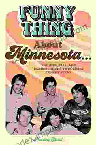 Funny Thing About Minnesota : The Rise Fall And Rebirth Of The Twin Cities Comedy Scene