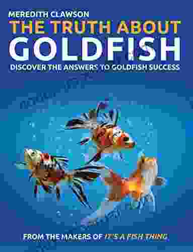 The Truth About Goldfish: Discover The Answers To Goldfish Success