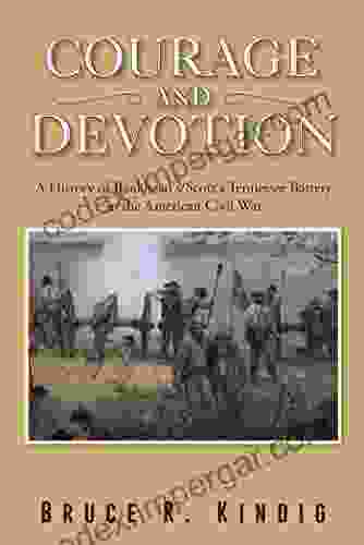 Courage And Devotion: A History Of Bankhead S/Scott S Tennessee Battery In The American Civil War