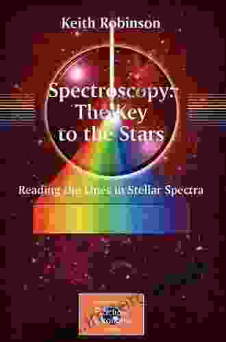 Spectroscopy: The Key To The Stars: Reading The Lines In Stellar Spectra (The Patrick Moore Practical Astronomy Series)