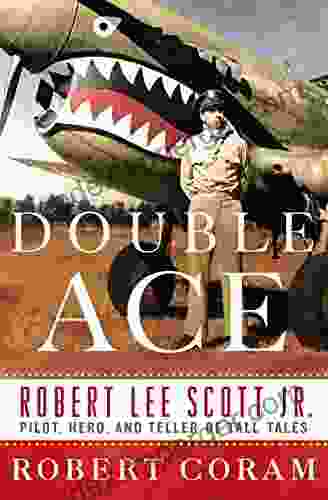 Double Ace: The Life Of Robert Lee Scott Jr Pilot Hero And Teller Of Tall Tales