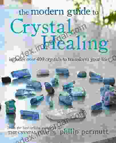 The Modern Guide To Crystal Healing: Includes Over 400 Crystals To Transform Your Life