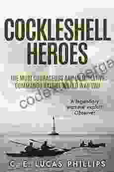 Cockleshell Heroes: The Most Courageous And Imaginative Commando Raid Of World War Two (Daring Military Operations Of World War Two)