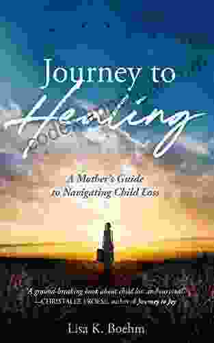 Journey To HEALING: A Mother S Guide To Navigating Child Loss