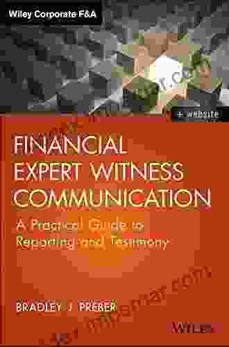 Financial Expert Witness Communication: A Practical Guide To Reporting And Testimony (Wiley Corporate F A)