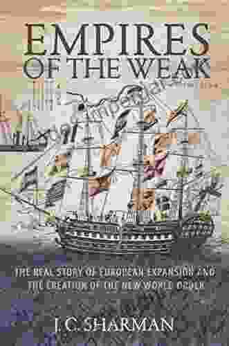 Empires Of The Weak: The Real Story Of European Expansion And The Creation Of The New World Order