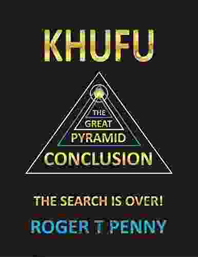 KHUFU THE GREAT PYRAMID CONCLUSION: THE SEARCH IS OVER