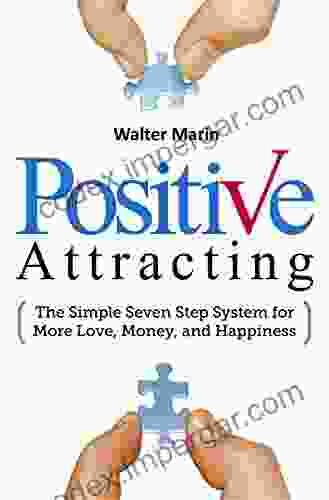 Positive Attracting: The Simple Seven Step System For More Love Money And Happiness