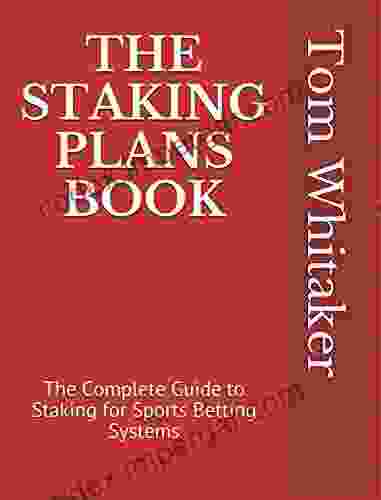 The Staking Plans The Complete Guide To Staking For Sports Betting Systems: Money Management Methods To Make More Profit From Winning Strategies With An Innovative Research Methodology