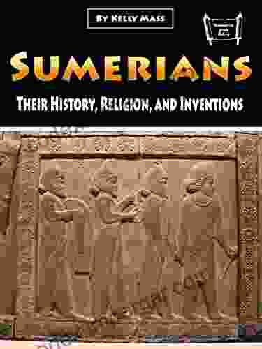 Sumerians: Their History Religion and Inventions