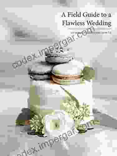 A Field Guide To A Flawless Wedding: An Insightful Wedding How To