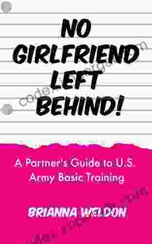 No Girlfriend Left Behind : A Partner S Guide To U S Army Basic Training (Bride On Base)