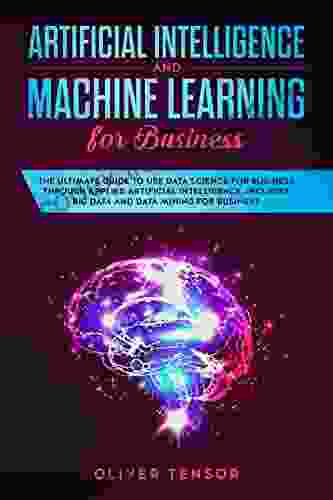 Artificial Intelligence And Machine Learning For Business: The Ultimate Guide To Use Data Science For Business Through Applied Artificial Intelligence Includes Big Data And Data Mining For Business