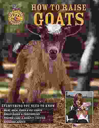 How To Raise Goats: Third Edition Everything You Need To Know: Breeds Housing Health And Diet Dairy And Meat Kid Care (FFA)