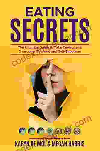 Eating Secrets: The Ultimate Guide To Take Control And Overcome Bingeing And Self Sabotage