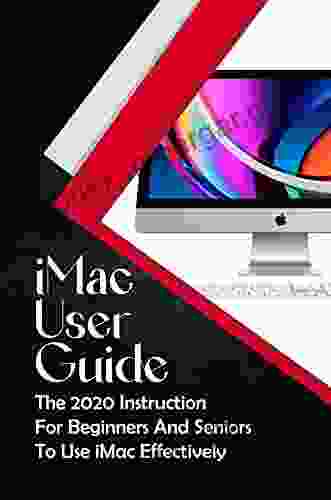 IMac User Guide: The 2024 Instruction For Beginners And Seniors To Use IMac Effectively: How To Use Mac For Beginners