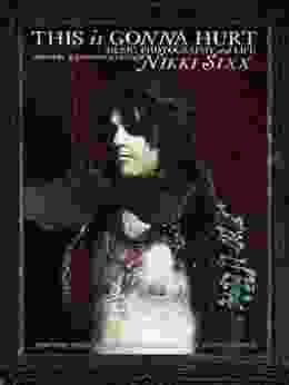 This Is Gonna Hurt: Music Photography And Life Through The Distorted Lens Of Nikki Sixx