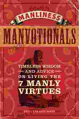 The Art Of Manliness Manvotionals: Timeless Wisdom And Advice On Living The 7 Manly Virtues