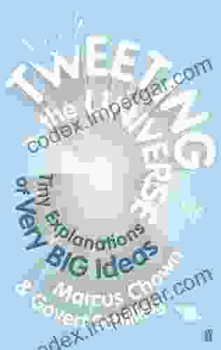 Tweeting The Universe: Tiny Explanations Of Very Big Ideas