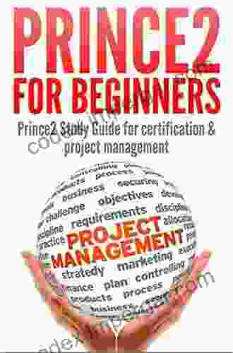 Prince2 For Beginners : Prince2 Study Guide For Certification Project Management