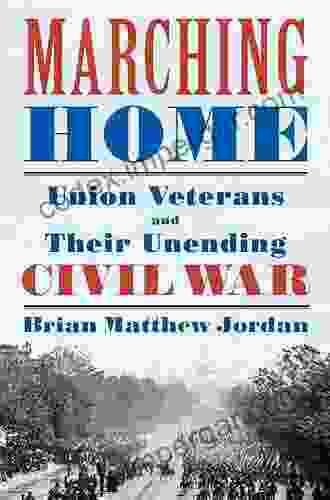 Marching Home: Union Veterans And Their Unending Civil War