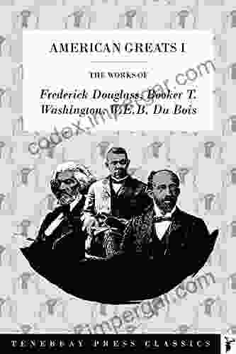 American Greats I: The Works Of Frederick Douglass Booker T Washington W E B DuBois: Tenebray Press Classics Volume 22