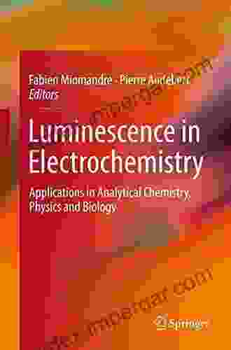 Luminescence In Electrochemistry: Applications In Analytical Chemistry Physics And Biology