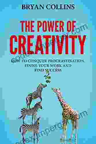 The Power Of Creativity (Book 3): How To Conquer Procrastination Finish Your Work And Find Success