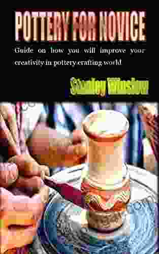 POTTERY FOR NOVICE: Guide On How You Will Improve Your Creativity In Pottery Crafting World