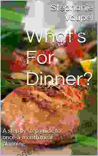 What s For Dinner?: A step by step guide to once a month meal planning