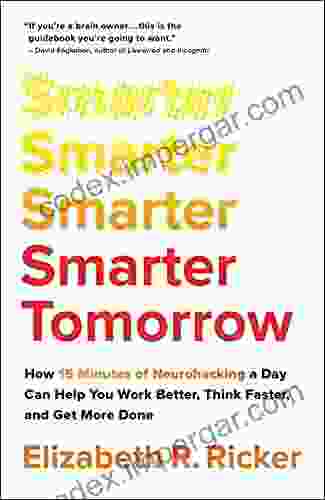 Smarter Tomorrow: How 15 Minutes Of Neurohacking A Day Can Help You Work Better Think Faster And Get More Done