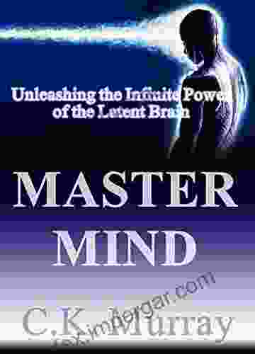 Master Mind: Unleashing The Infinite Power Of The Latent Brain: (Brain Power Brain Function Brain Games Brain Plasticity Cognitive Processing Skills Boost Your IQ Memory Improvement Training)