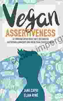 Vegan Assertiveness: A Communication Guide With 80 Common Questions And Comments And More Than 250 Responses