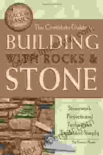 The Complete Guide to Building With Rocks Stone: Stonework Projects and Techniques Explained Simply (Back To Basics)